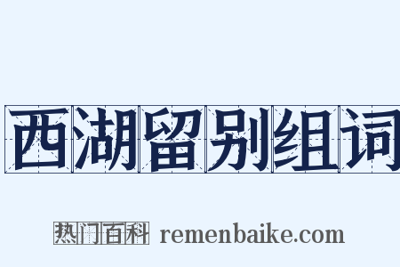 西湖留别组词是什么意思的图片